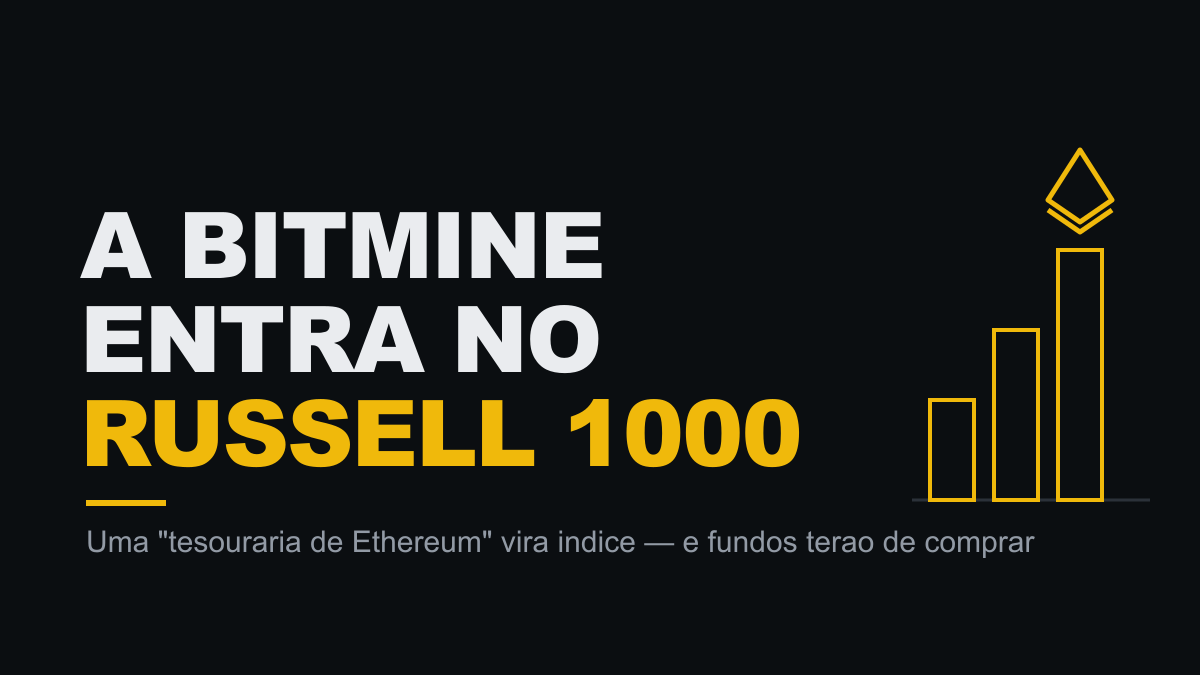 A BitMine entra no Russell 1000: o que muda quando uma "tesouraria de Ethereum" vira índice